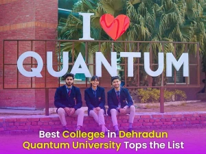 best colleges in dehradun quantum university tops the list